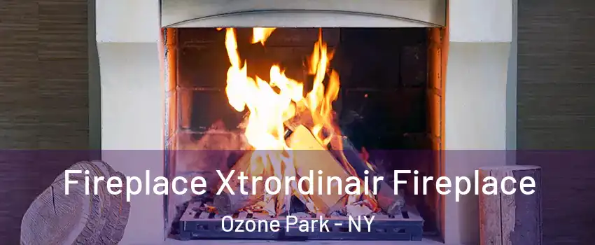 Fireplace Xtrordinair Fireplace Ozone Park - NY