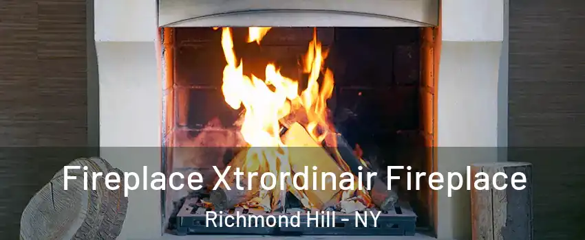 Fireplace Xtrordinair Fireplace Richmond Hill - NY