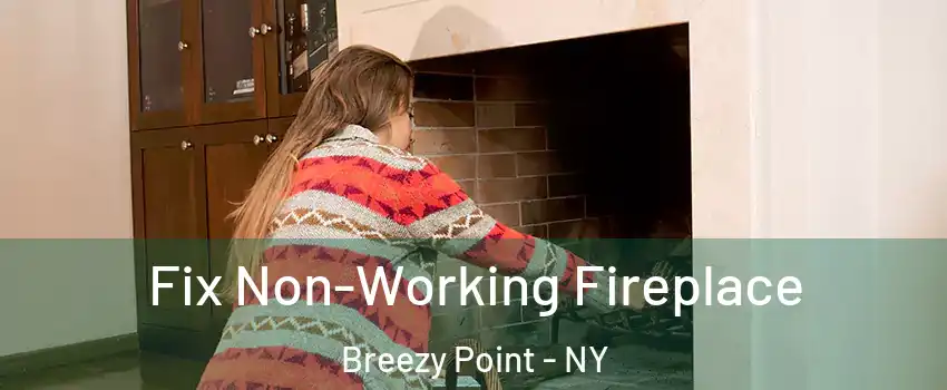 Fix Non-Working Fireplace Breezy Point - NY