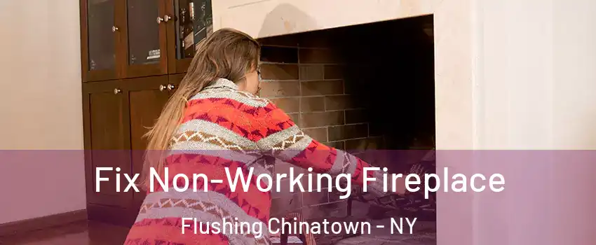 Fix Non-Working Fireplace Flushing Chinatown - NY
