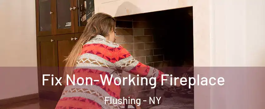 Fix Non-Working Fireplace Flushing - NY