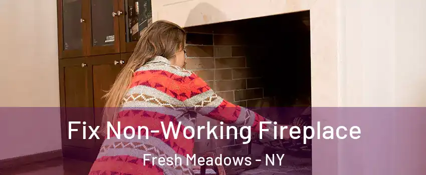 Fix Non-Working Fireplace Fresh Meadows - NY