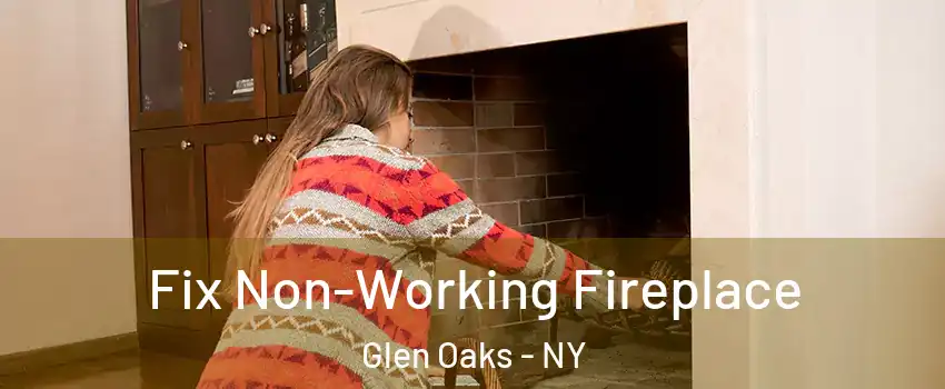 Fix Non-Working Fireplace Glen Oaks - NY