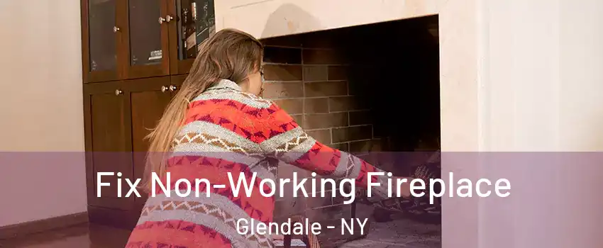 Fix Non-Working Fireplace Glendale - NY