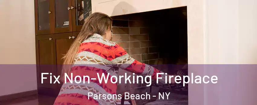 Fix Non-Working Fireplace Parsons Beach - NY
