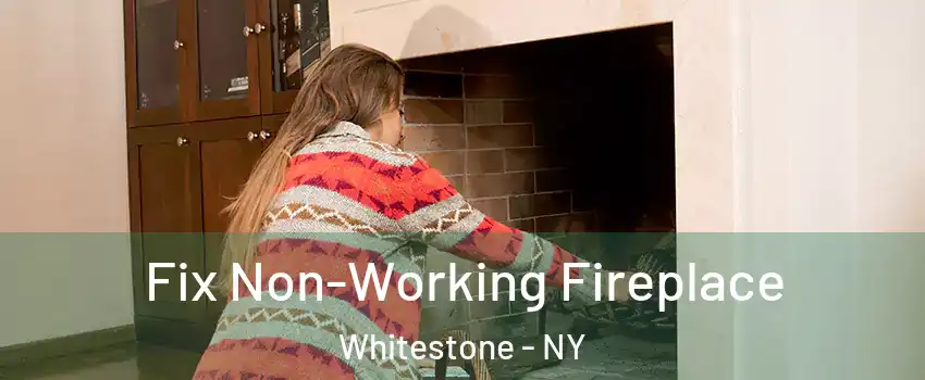 Fix Non-Working Fireplace Whitestone - NY
