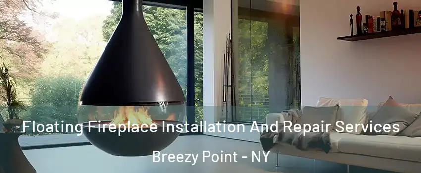Floating Fireplace Installation And Repair Services Breezy Point - NY