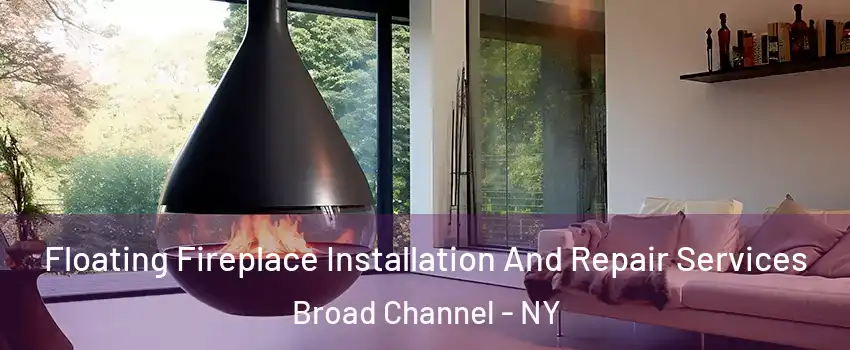 Floating Fireplace Installation And Repair Services Broad Channel - NY