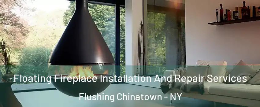 Floating Fireplace Installation And Repair Services Flushing Chinatown - NY