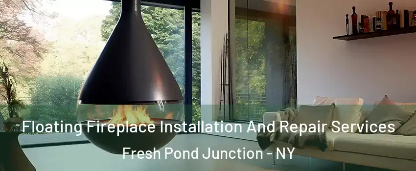 Floating Fireplace Installation And Repair Services Fresh Pond Junction - NY