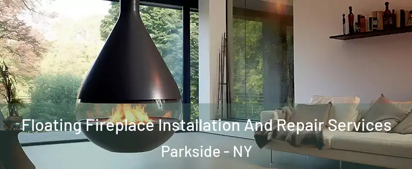 Floating Fireplace Installation And Repair Services Parkside - NY