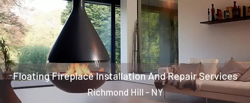 Floating Fireplace Installation And Repair Services Richmond Hill - NY