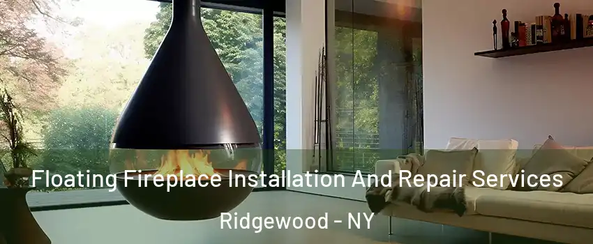 Floating Fireplace Installation And Repair Services Ridgewood - NY