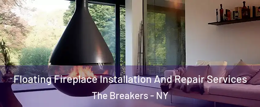 Floating Fireplace Installation And Repair Services The Breakers - NY