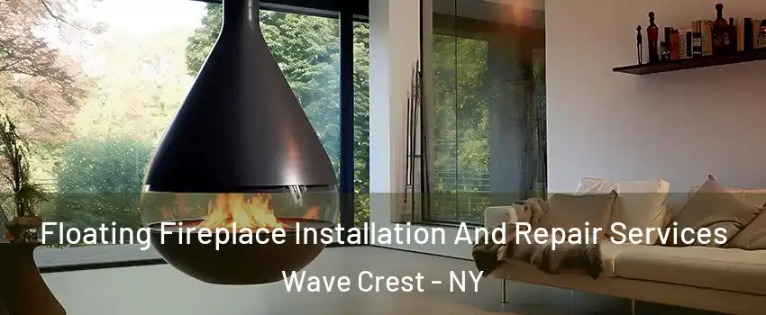 Floating Fireplace Installation And Repair Services Wave Crest - NY