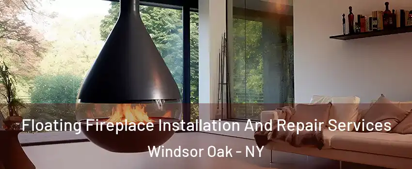 Floating Fireplace Installation And Repair Services Windsor Oak - NY