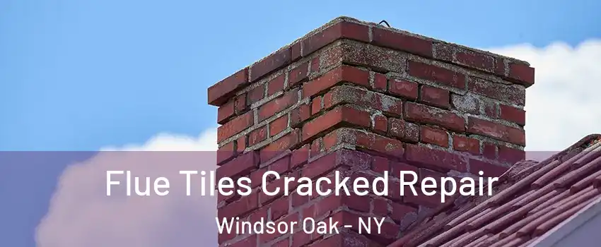 Flue Tiles Cracked Repair Windsor Oak - NY