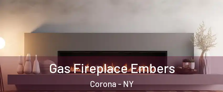 Gas Fireplace Embers Corona - NY