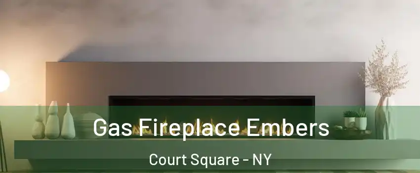 Gas Fireplace Embers Court Square - NY