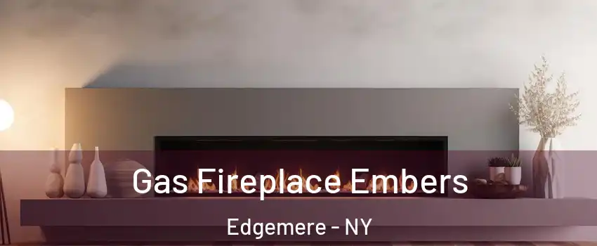 Gas Fireplace Embers Edgemere - NY