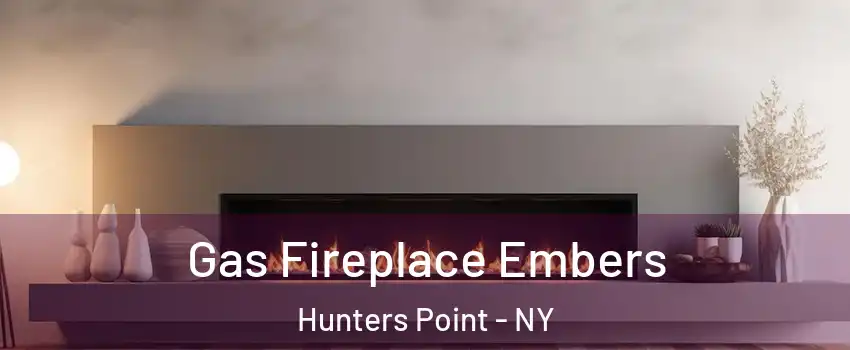 Gas Fireplace Embers Hunters Point - NY