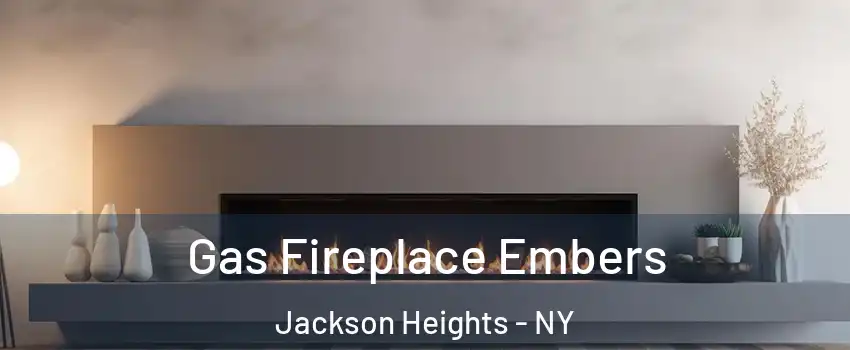 Gas Fireplace Embers Jackson Heights - NY