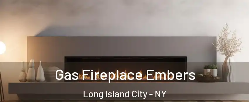 Gas Fireplace Embers Long Island City - NY