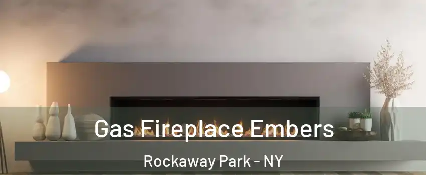 Gas Fireplace Embers Rockaway Park - NY