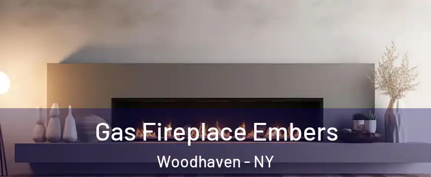 Gas Fireplace Embers Woodhaven - NY
