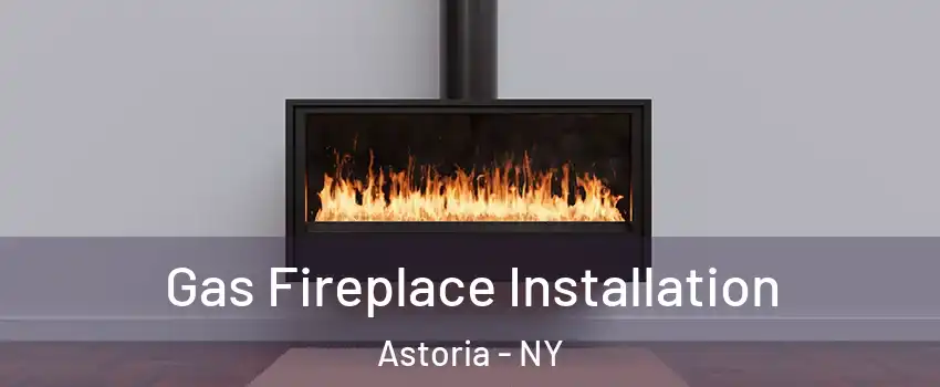 Gas Fireplace Installation Astoria - NY