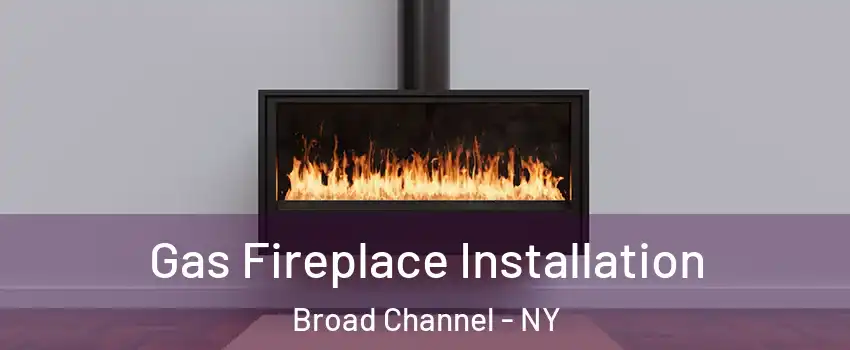 Gas Fireplace Installation Broad Channel - NY