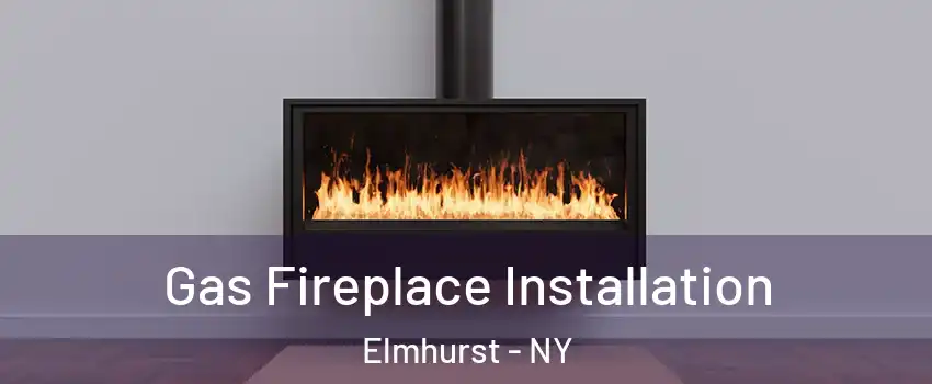Gas Fireplace Installation Elmhurst - NY