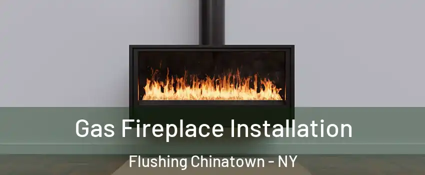 Gas Fireplace Installation Flushing Chinatown - NY