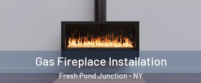 Gas Fireplace Installation Fresh Pond Junction - NY