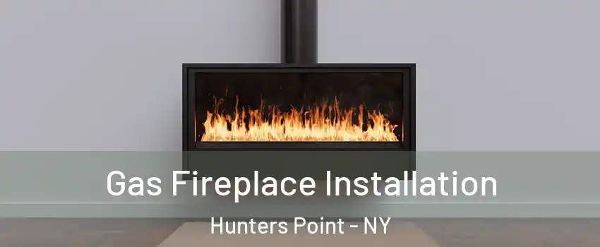 Gas Fireplace Installation Hunters Point - NY