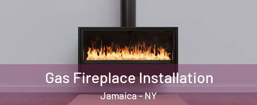 Gas Fireplace Installation Jamaica - NY