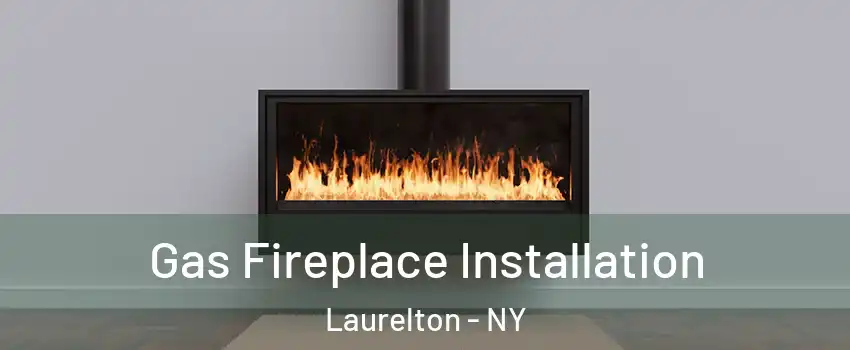 Gas Fireplace Installation Laurelton - NY