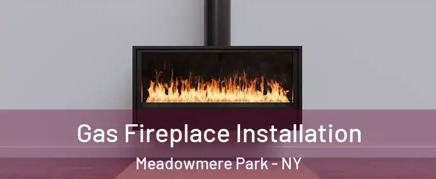 Gas Fireplace Installation Meadowmere Park - NY