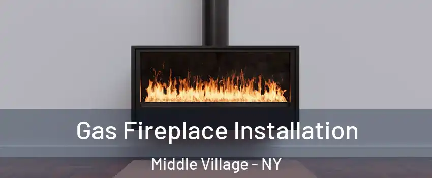 Gas Fireplace Installation Middle Village - NY