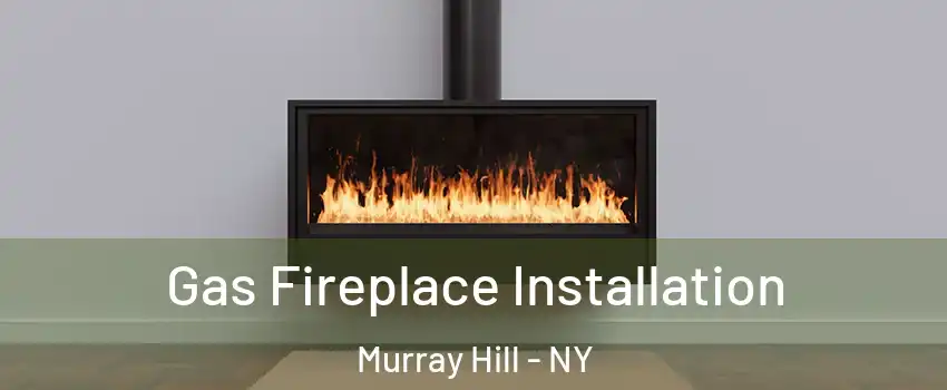 Gas Fireplace Installation Murray Hill - NY