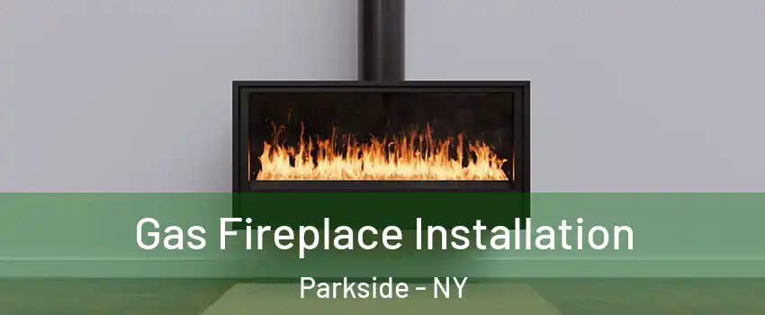 Gas Fireplace Installation Parkside - NY
