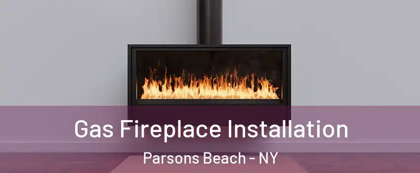 Gas Fireplace Installation Parsons Beach - NY