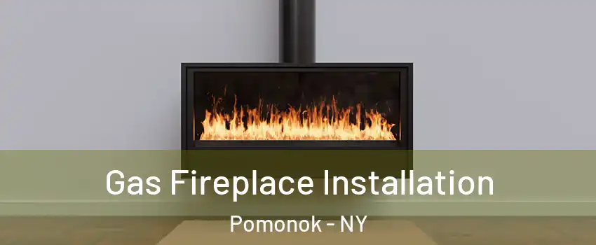 Gas Fireplace Installation Pomonok - NY