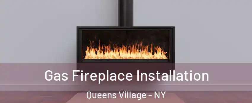 Gas Fireplace Installation Queens Village - NY