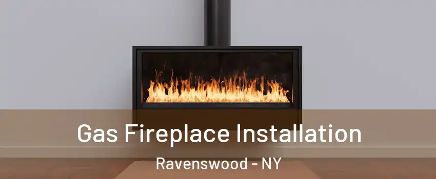 Gas Fireplace Installation Ravenswood - NY