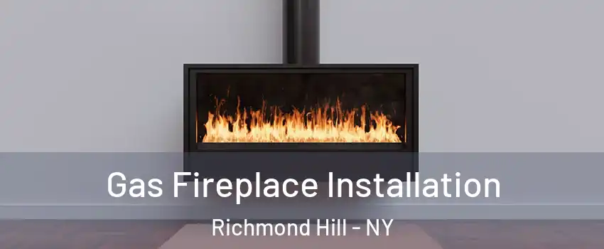 Gas Fireplace Installation Richmond Hill - NY