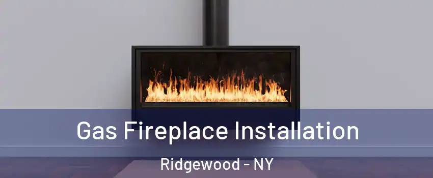 Gas Fireplace Installation Ridgewood - NY