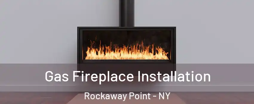 Gas Fireplace Installation Rockaway Point - NY