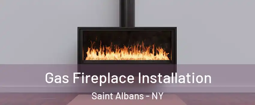 Gas Fireplace Installation Saint Albans - NY