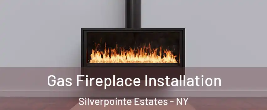 Gas Fireplace Installation Silverpointe Estates - NY
